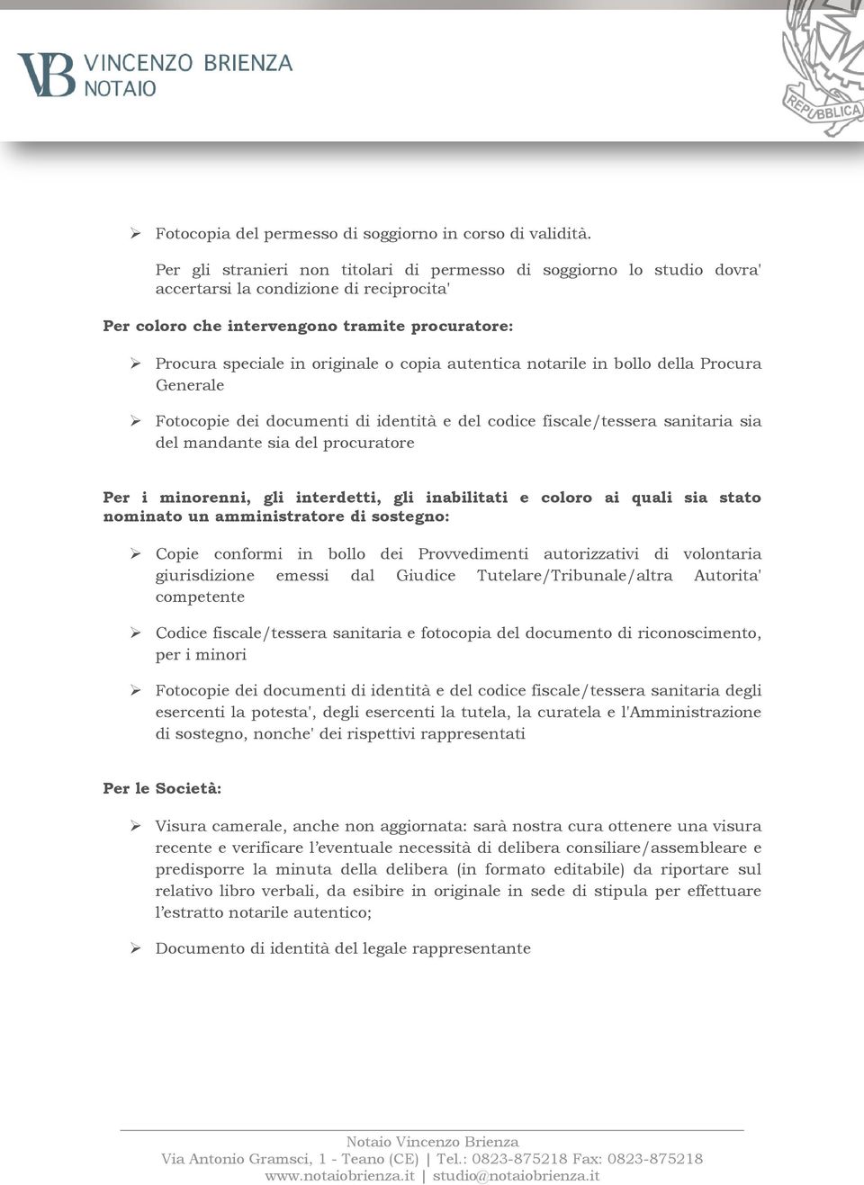 copia autentica notarile in bollo della Procura Generale Fotocopie dei documenti di identità e del codice fiscale/tessera sanitaria sia del mandante sia del procuratore Per i minorenni, gli