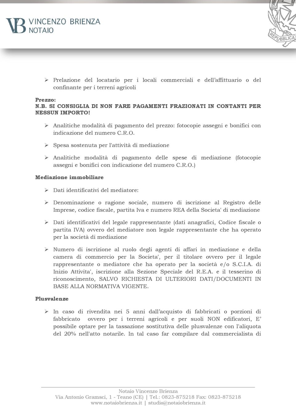 Spesa sostenuta per l'attività di mediazione Analitiche modalità di pagamento delle spese di mediazione (fotocopie assegni e bonifici con indicazione del numero C.R.O.