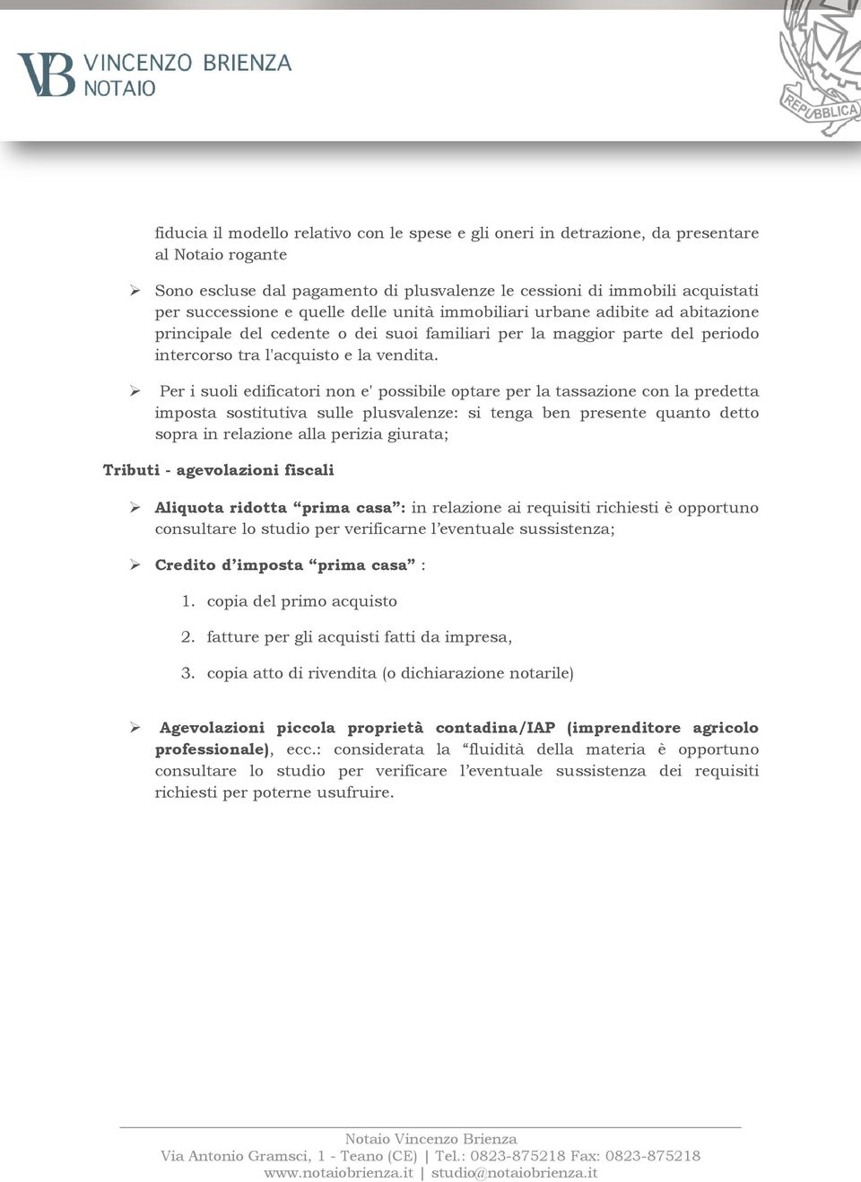 Per i suoli edificatori non e' possibile optare per la tassazione con la predetta imposta sostitutiva sulle plusvalenze: si tenga ben presente quanto detto sopra in relazione alla perizia giurata;