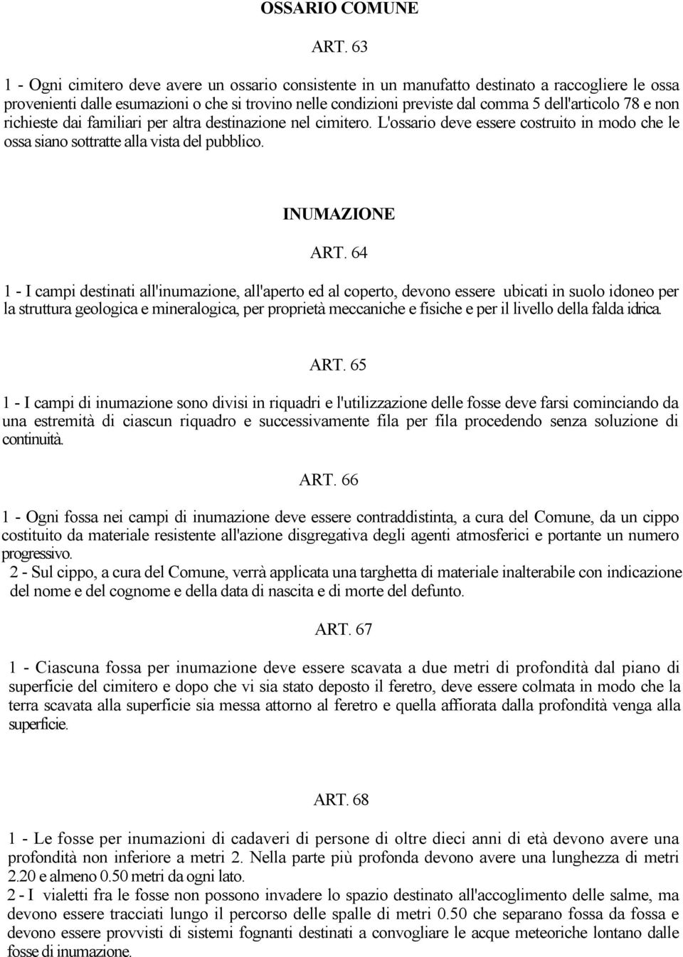dell'articolo 78 e non richieste dai familiari per altra destinazione nel cimitero. L'ossario deve essere costruito in modo che le ossa siano sottratte alla vista del pubblico. INUMAZIONE ART.