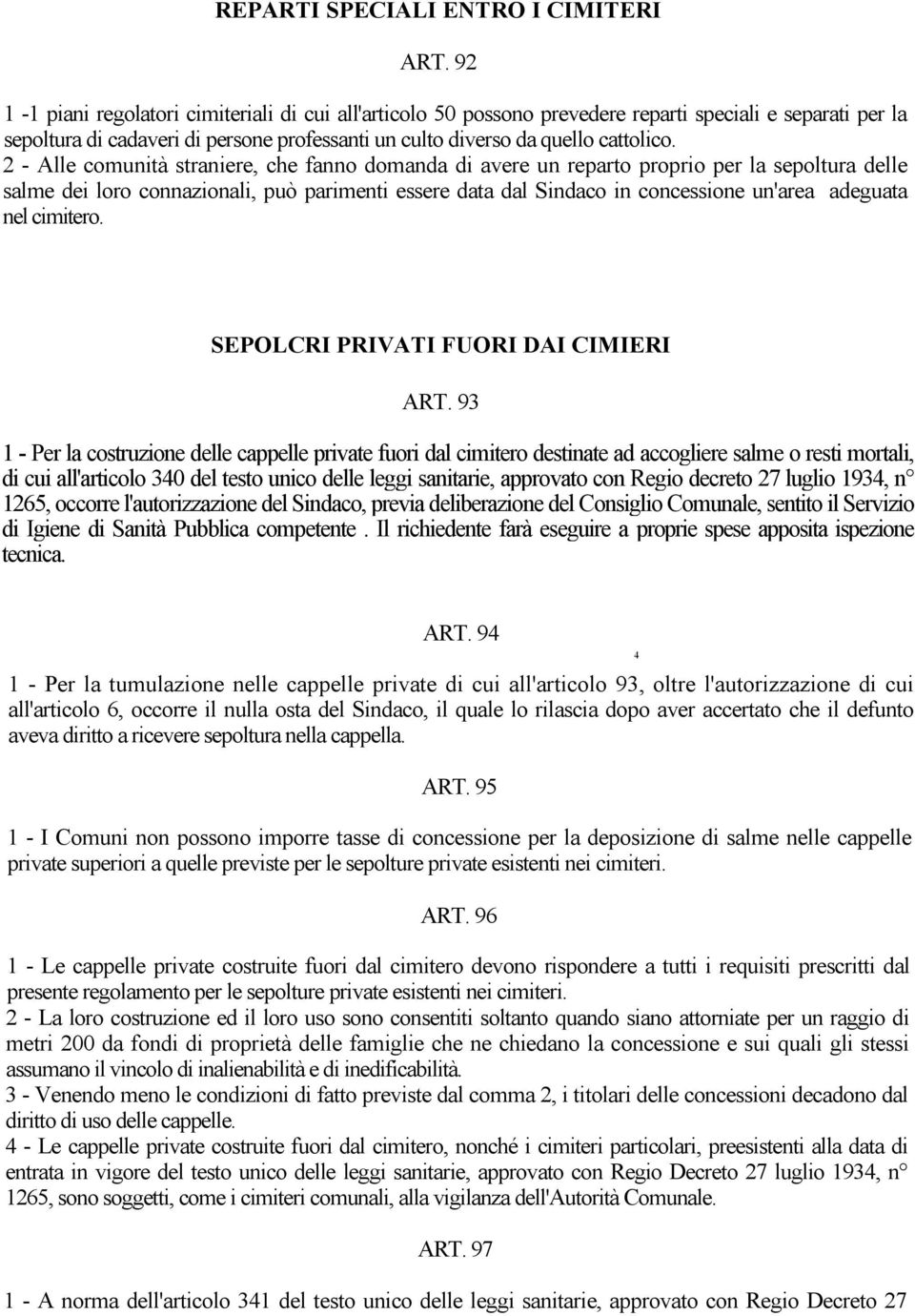 2 - Alle comunità straniere, che fanno domanda di avere un reparto proprio per la sepoltura delle salme dei loro connazionali, può parimenti essere data dal Sindaco in concessione un'area adeguata