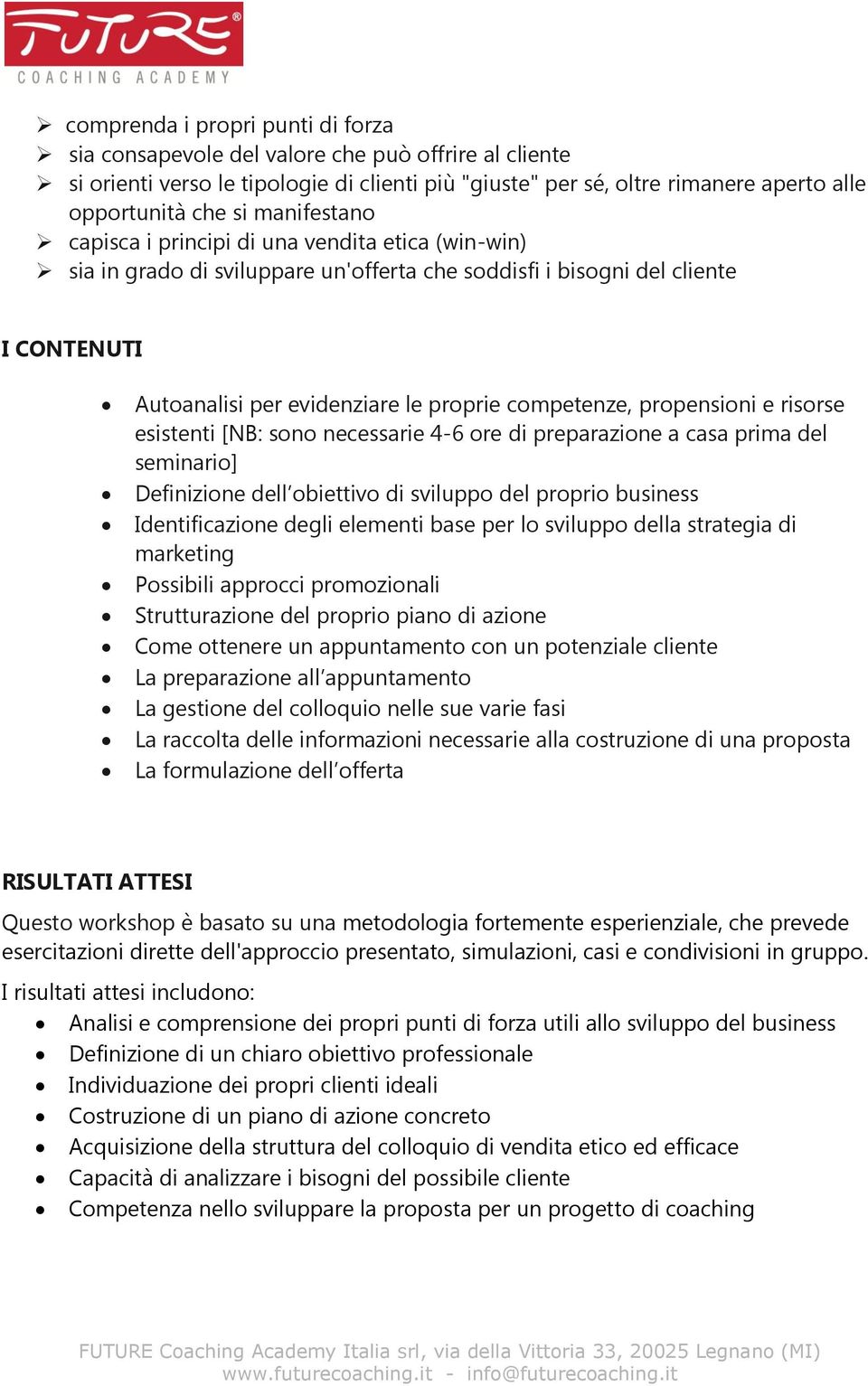 propensioni e risorse esistenti [NB: sono necessarie 4-6 ore di preparazione a casa prima del seminario] Definizione dell obiettivo di sviluppo del proprio business Identificazione degli elementi