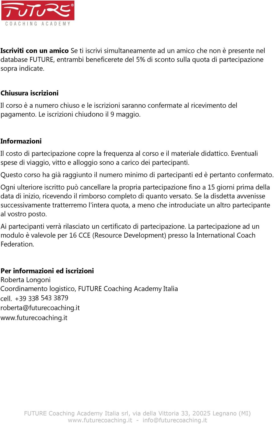 Informazioni Il costo di partecipazione copre la frequenza al corso e il materiale didattico. Eventuali spese di viaggio, vitto e alloggio sono a carico dei partecipanti.