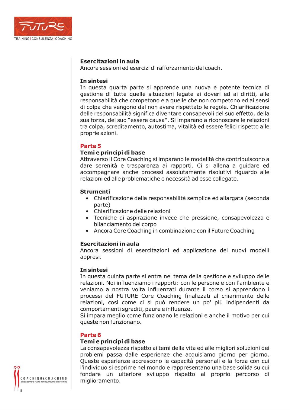 ai sensi di colpa che vengono dal non avere rispettato le regole. Chiarificazione delle responsabilità significa diventare consapevoli del suo effetto, della sua forza, del suo essere causa.