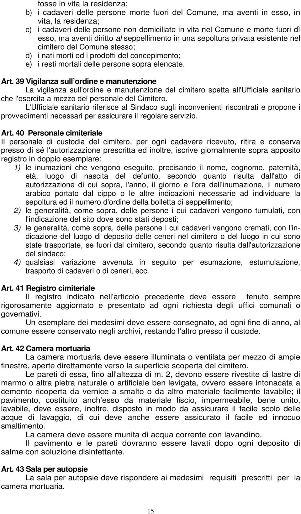 elencate. Art. 39 Vigilanza sull ordine e manutenzione La vigilanza sull'ordine e manutenzione del cimitero spetta all'ufficiale sanitario che l'esercita a mezzo del personale del Cimitero.