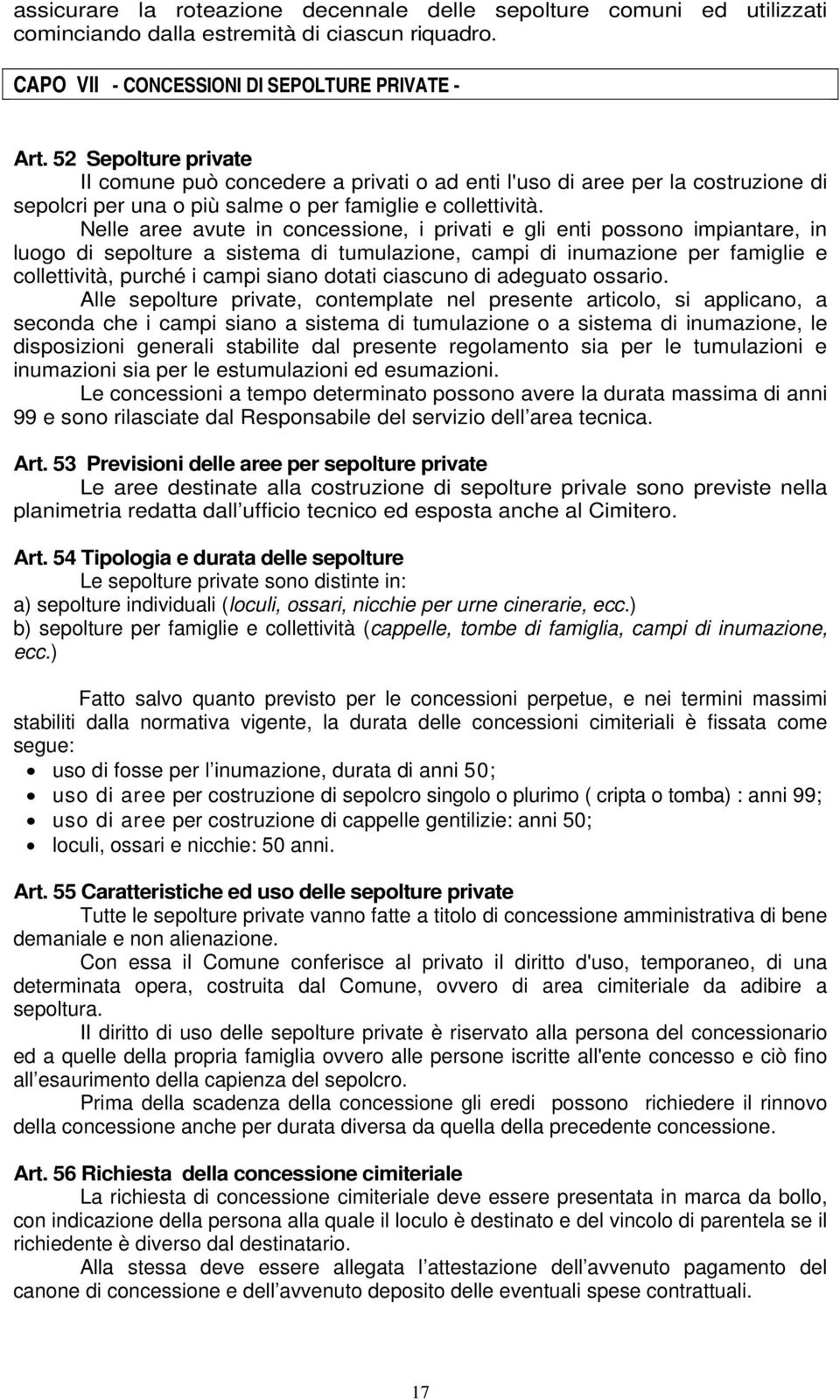 Nelle aree avute in concessione, i privati e gli enti possono impiantare, in luogo di sepolture a sistema di tumulazione, campi di inumazione per famiglie e collettività, purché i campi siano dotati