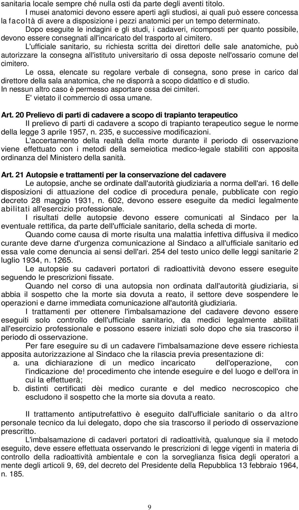 Dopo eseguite le indagini e gli studi, i cadaveri, ricomposti per quanto possibile, devono essere consegnati all'incaricato del trasporto al cimitero.