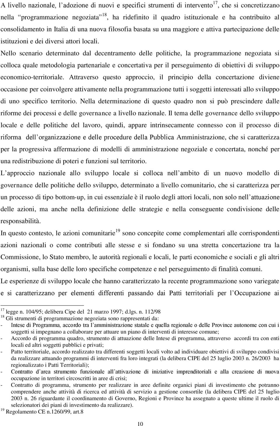 Nello scenario determinato dal decentramento delle politiche, la programmazione negoziata si colloca quale metodologia partenariale e concertativa per il perseguimento di obiettivi di sviluppo