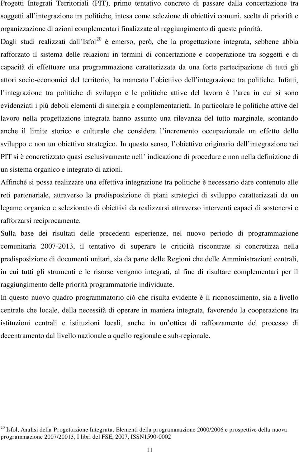 Dagli studi realizzati dall Isfol 20 è emerso, però, che la progettazione integrata, sebbene abbia rafforzato il sistema delle relazioni in termini di concertazione e cooperazione tra soggetti e di