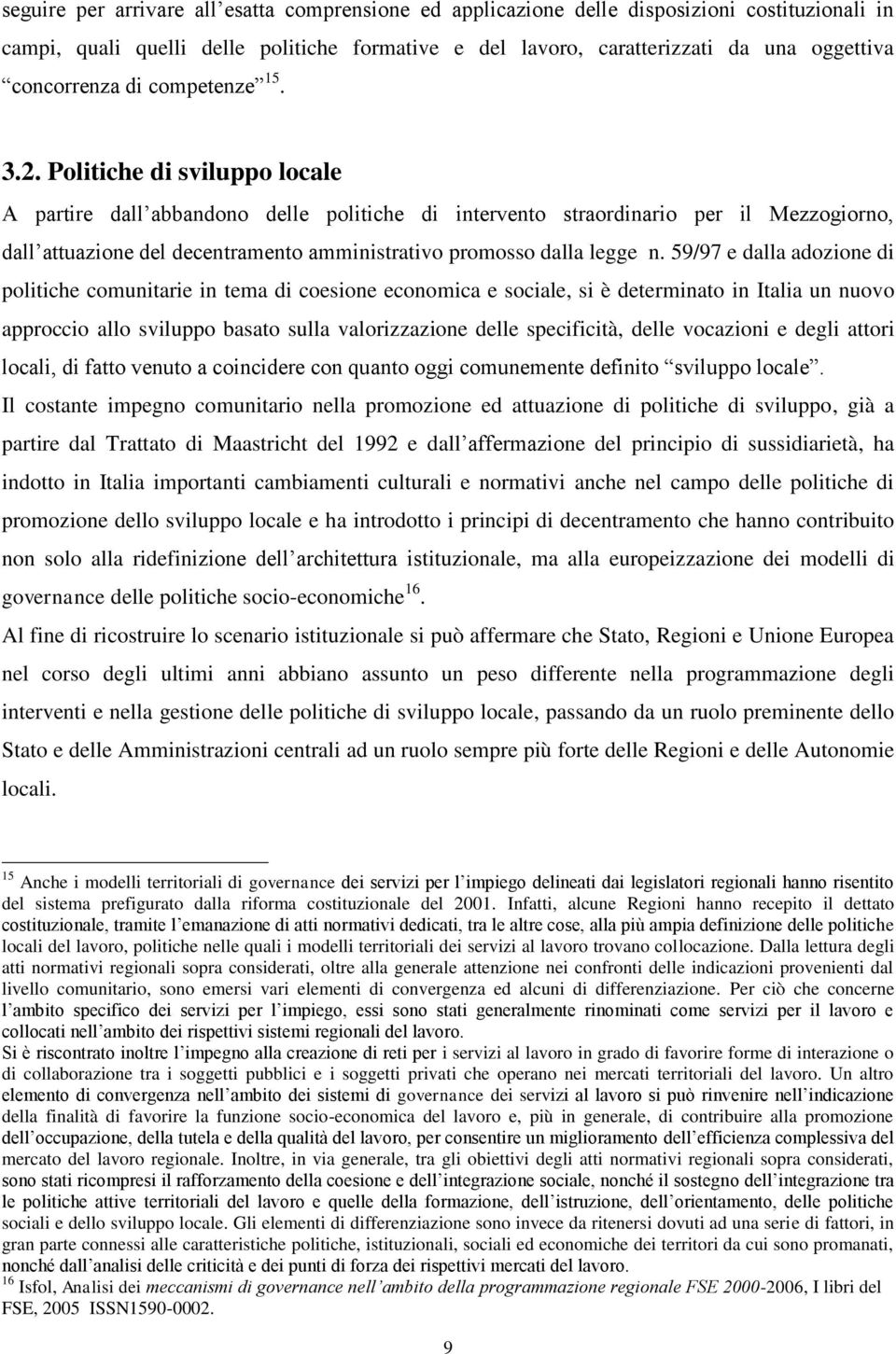 Politiche di sviluppo locale A partire dall abbandono delle politiche di intervento straordinario per il Mezzogiorno, dall attuazione del decentramento amministrativo promosso dalla legge n.