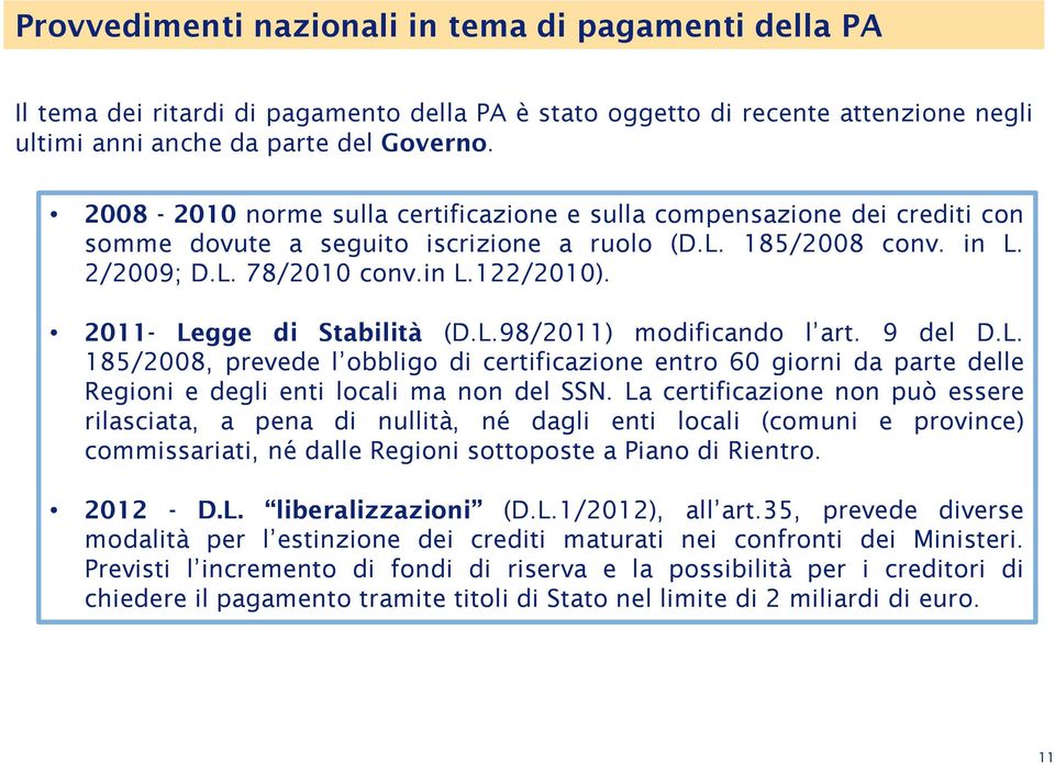 2011- Legge di Stabilità (D.L.98/2011) modificando l art. 9 del D.L. 185/2008, prevede l obbligo di certificazione entro 60 giorni da parte delle Regioni e degli enti locali ma non del SSN.