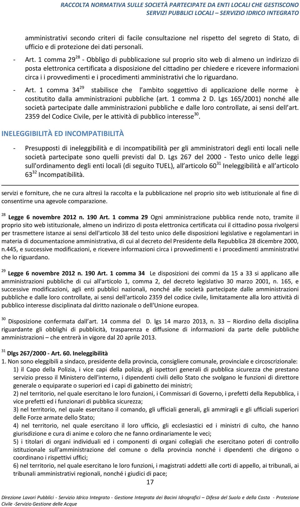 provvedimenti e i procedimenti amministrativi che lo riguardano. - Art. 1 comma 34 29 stabilisce che l ambito soggettivo di applicazione delle norme è costitutito dalla amministrazioni pubbliche (art.