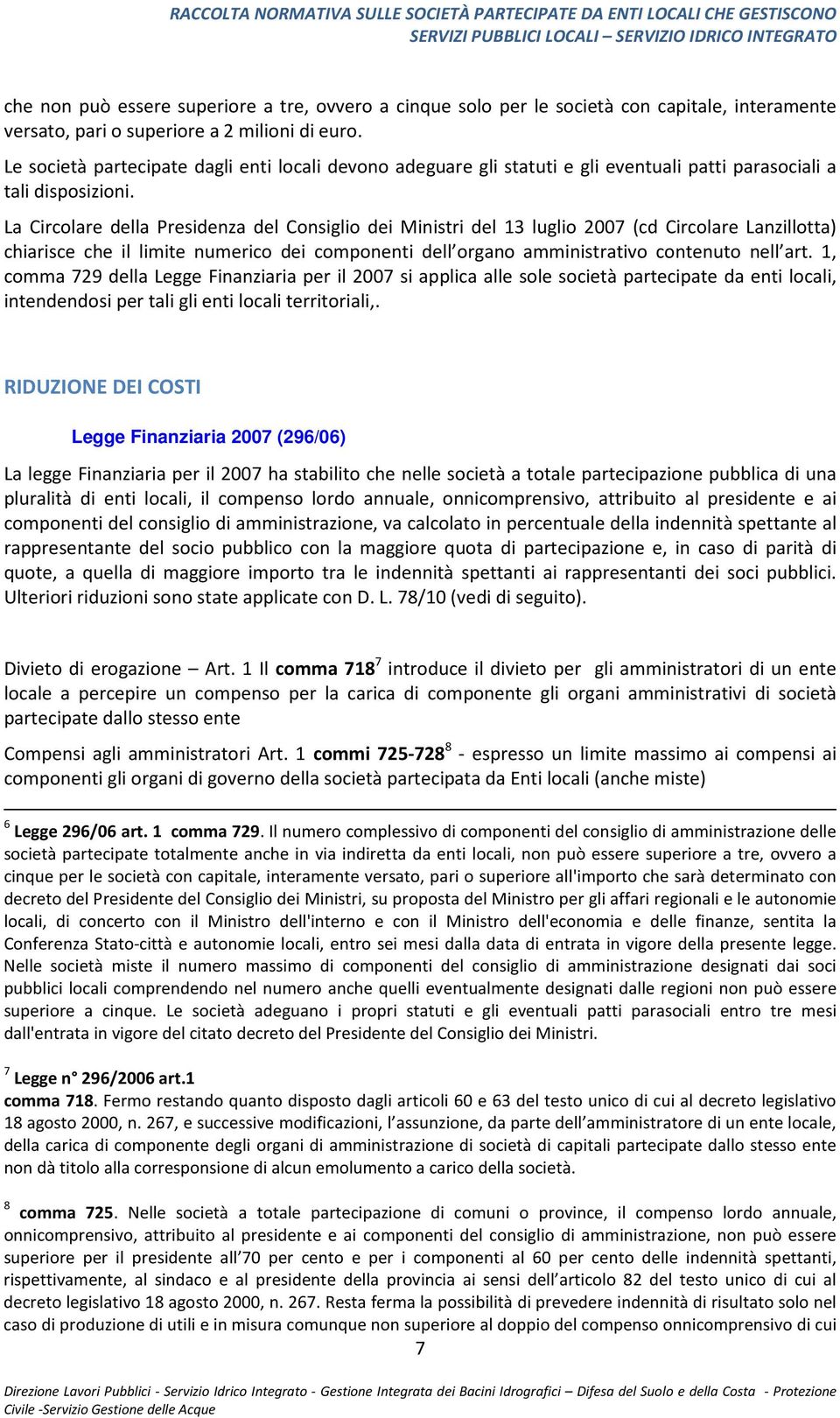 La Circolare della Presidenza del Consiglio dei Ministri del 13 luglio 2007 (cd Circolare Lanzillotta) chiarisce che il limite numerico dei componenti dell organo amministrativo contenuto nell art.