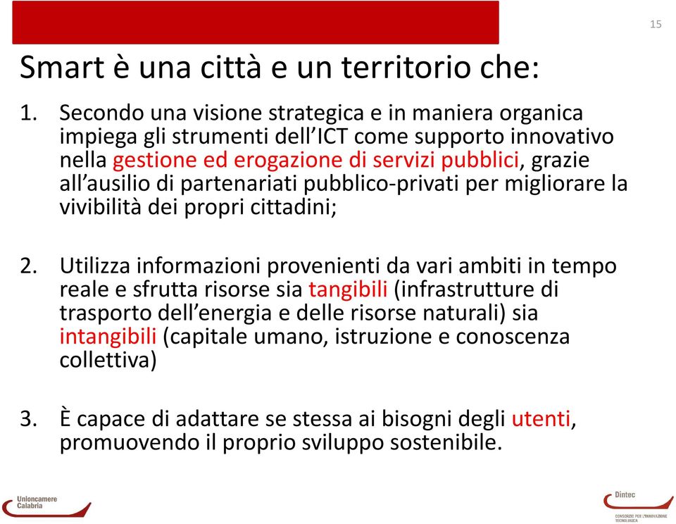 grazie all ausilio di partenariati pubblico-privati per migliorare la vivibilità dei propri cittadini; 2.