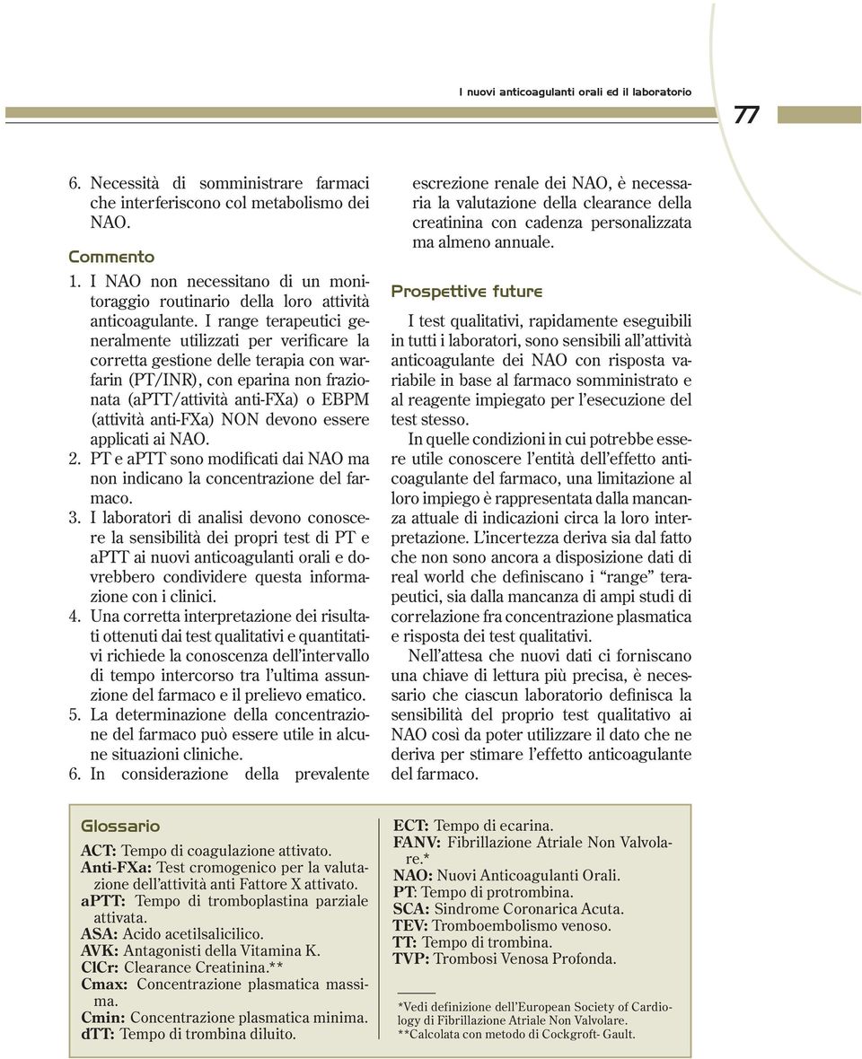 I range terapeutici generalmente utilizzati per verificare la corretta gestione delle terapia con warfarin (PT/INR), con eparina non frazionata (aptt/attività anti-fxa) o EBPM (attività anti-fxa) NON