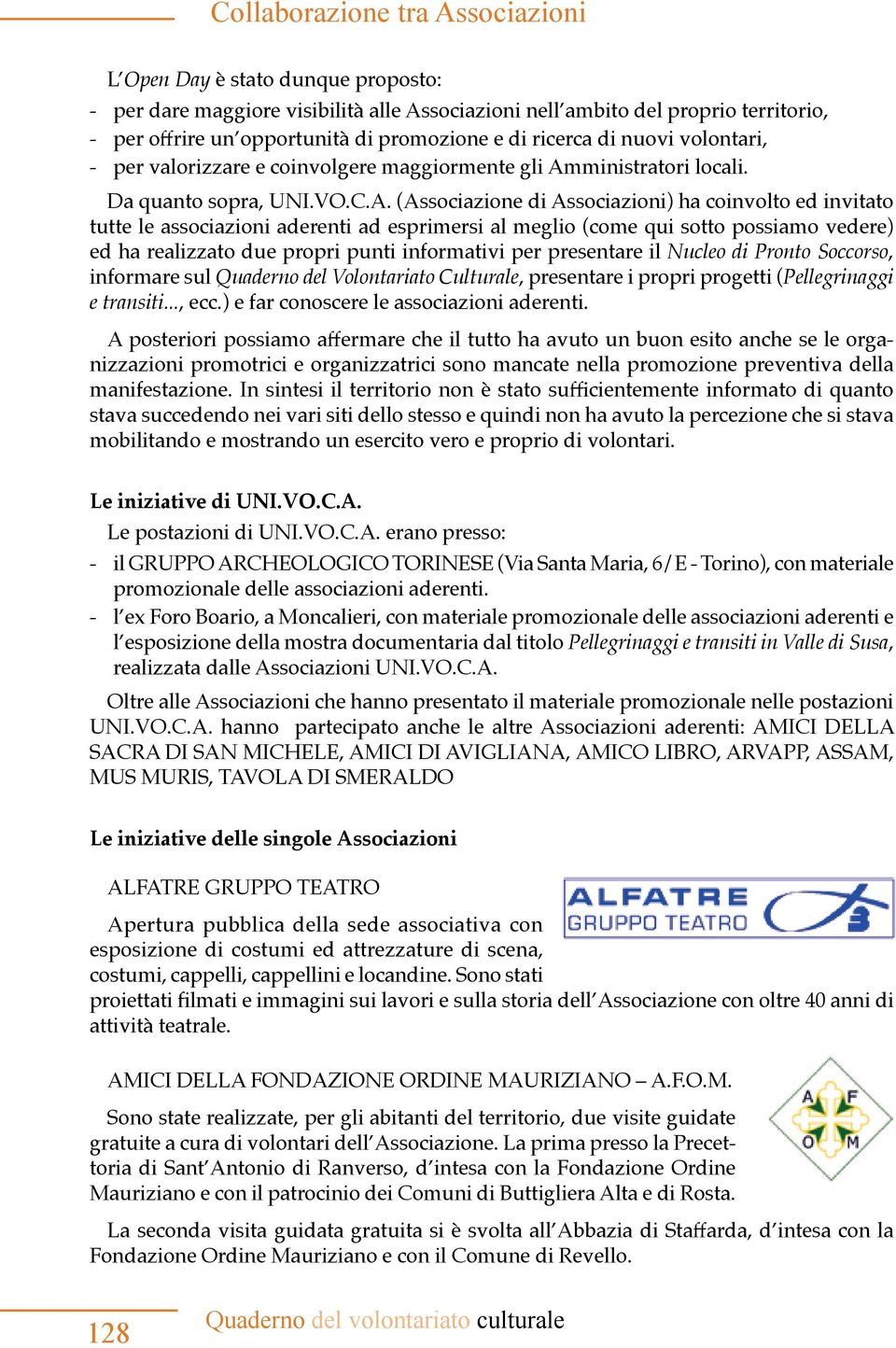 ed ha realizzato due propri punti informativi per presentare il Nucleo di Pronto Soccorso, informare sul Quaderno del Volontariato Culturale, presentare i propri progetti (Pellegrinaggi e transiti.