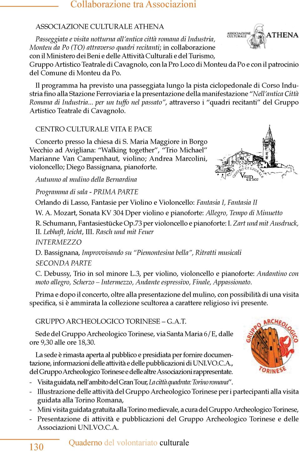 Il programma ha previsto una passeggiata lungo la pista ciclopedonale di Corso Indu- Nell antica Città, attraverso i quadri recitanti del Gruppo Artistico Teatrale di Cavagnolo.