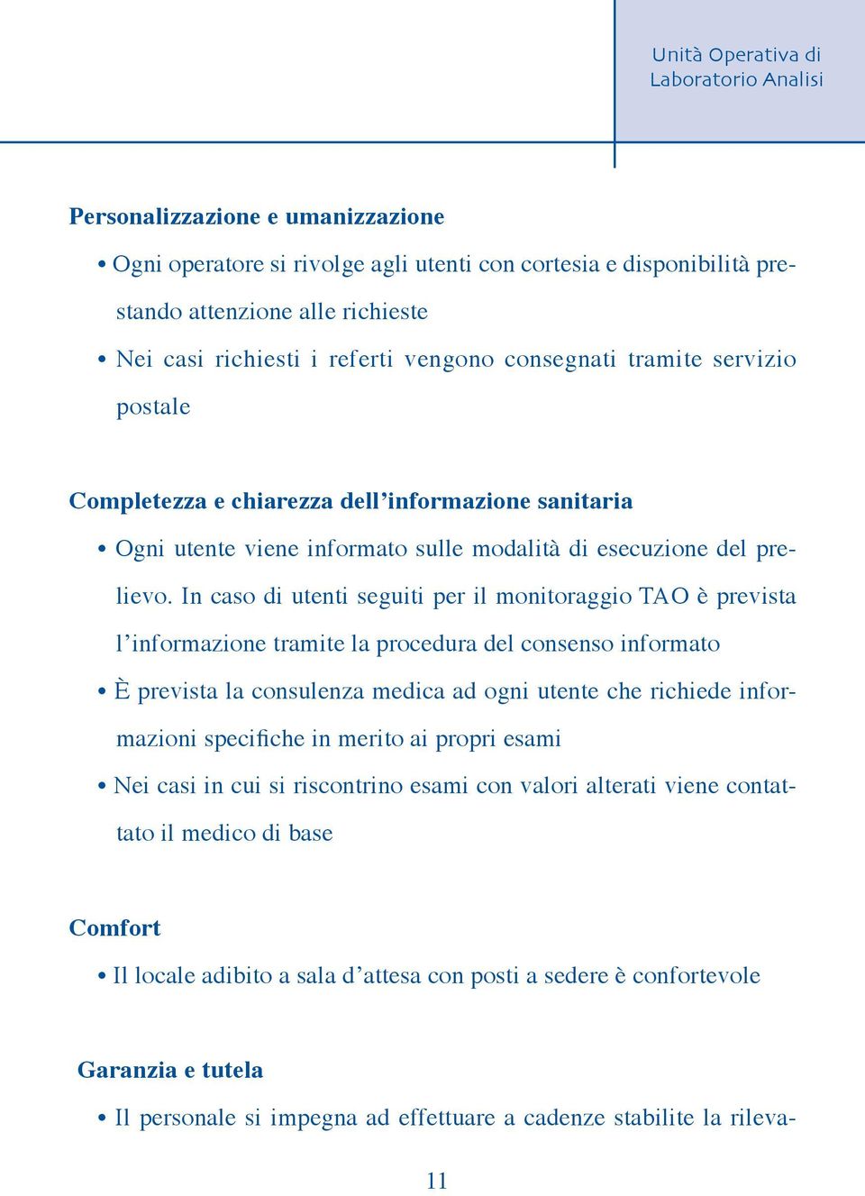 In caso di utenti seguiti per il monitoraggio TAO è prevista l informazione tramite la procedura del consenso informato È prevista la consulenza medica ad ogni utente che richiede informazioni