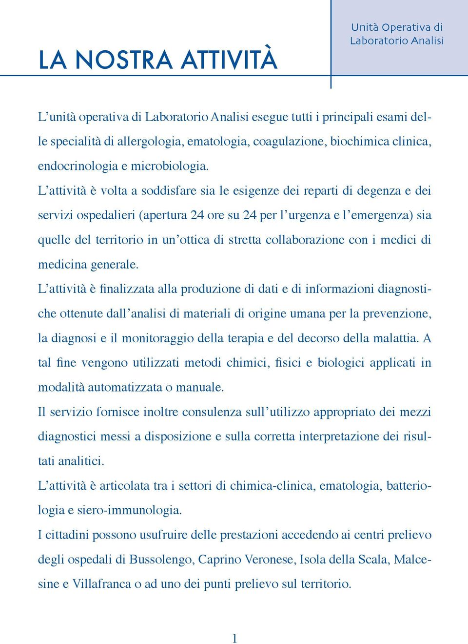 L attività è volta a soddisfare sia le esigenze dei reparti di degenza e dei servizi ospedalieri (apertura 24 ore su 24 per l urgenza e l emergenza) sia quelle del territorio in un ottica di stretta