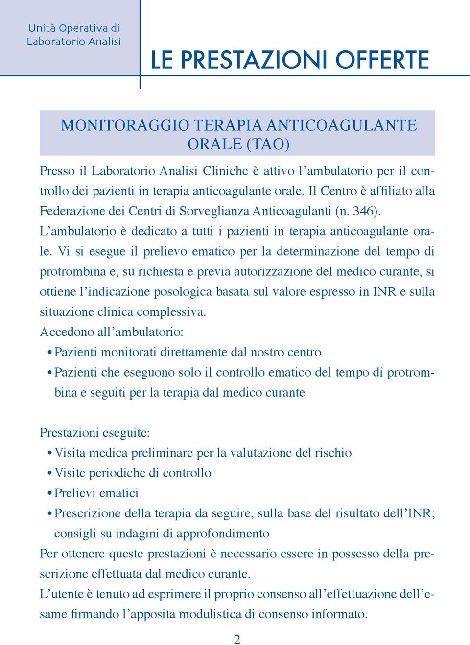 Vi si esegue il prelievo ematico per la determinazione del tempo di protrombina e, su richiesta e previa autorizzazione del medico curante, si ottiene l indicazione posologica basata sul valore