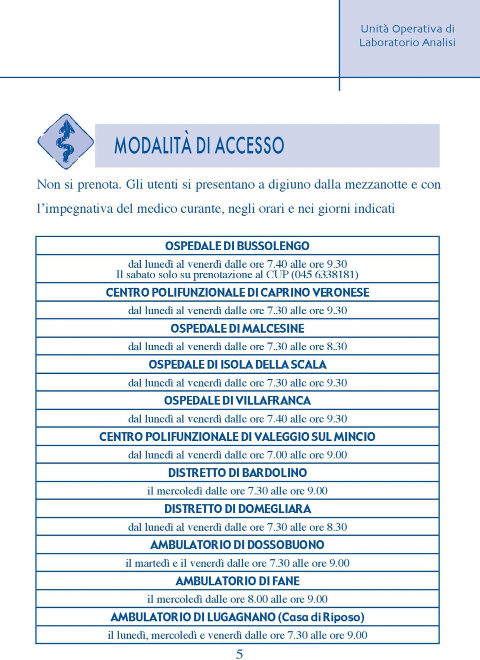 30 Il sabato solo su prenotazione al CUP (045 6338181) CENTRO POLIFUNZIONALE DI CAPRINO VERONESE dal lunedì al venerdì dalle ore 7.30 alle ore 9.