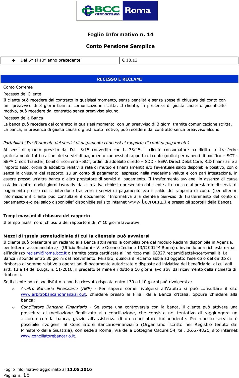 Recess della Banca La banca può recedere dal cntratt in qualsiasi mment, cn un preavvis di 3 girni tramite cmunicazine scritta.