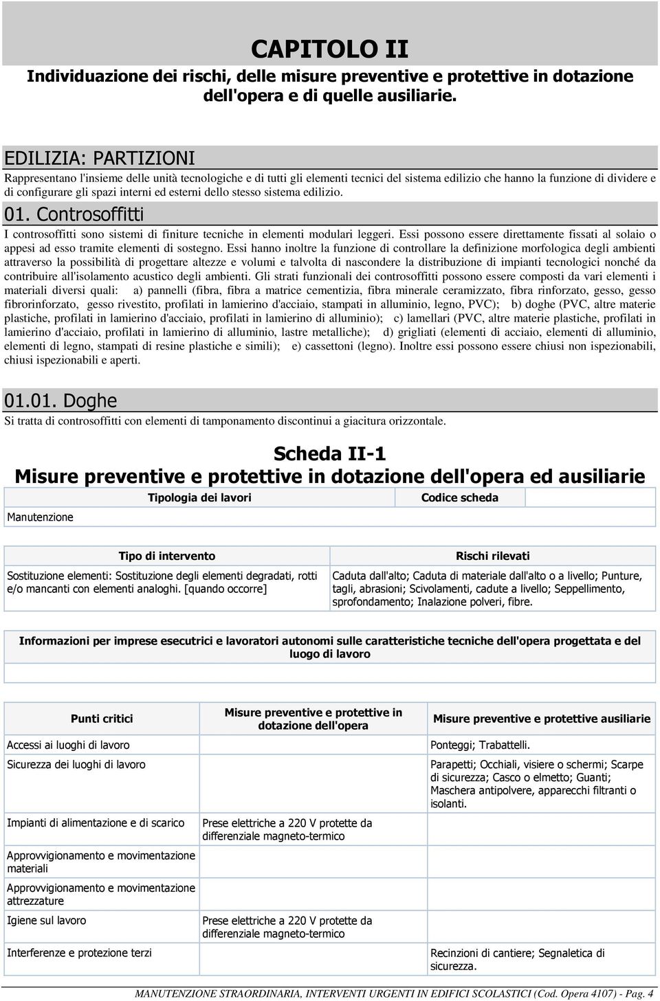 esterni dello stesso sistema edilizio. 01. Controsoffitti I controsoffitti sono sistemi di finiture tecniche in elementi modulari leggeri.