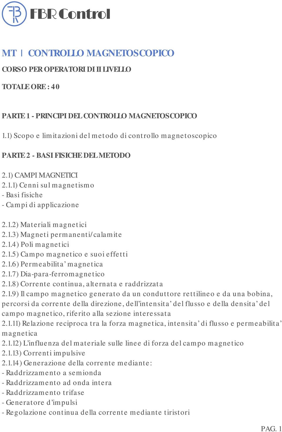 1.3) Magneti permanenti/calamite 2.1.4) Poli magnetici 2.1.5) Campo magnetico e suoi effetti 2.1.6) Permeabilita magnetica 2.1.7) Dia-para-ferromagnetico 2.1.8) Corrente continua, alternata e raddrizzata 2.