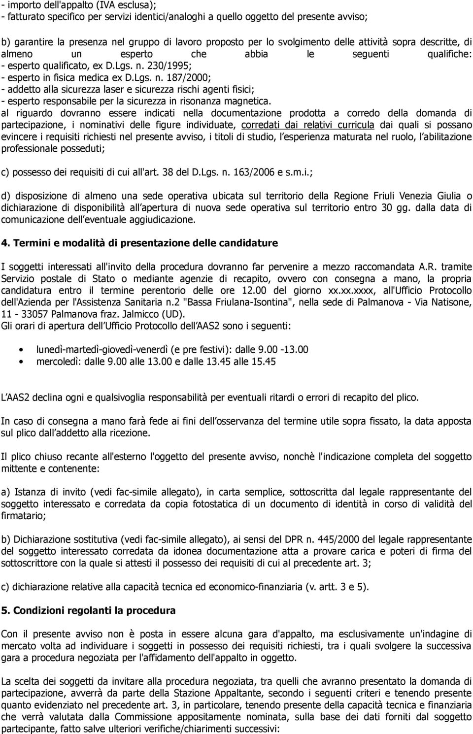 230/1995; - esperto in fisica medica ex D.Lgs. n. 187/2000; - addetto alla sicurezza laser e sicurezza rischi agenti fisici; - esperto responsabile per la sicurezza in risonanza magnetica.