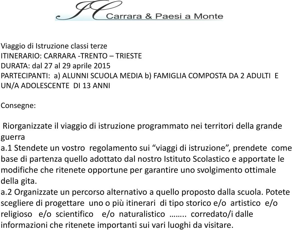 1 Stendete un vostro regolamento sui viaggi di istruzione, prendete come base di partenza quello adottato dal nostro Istituto Scolastico e apportate le modifiche che ritenete opportune per garantire