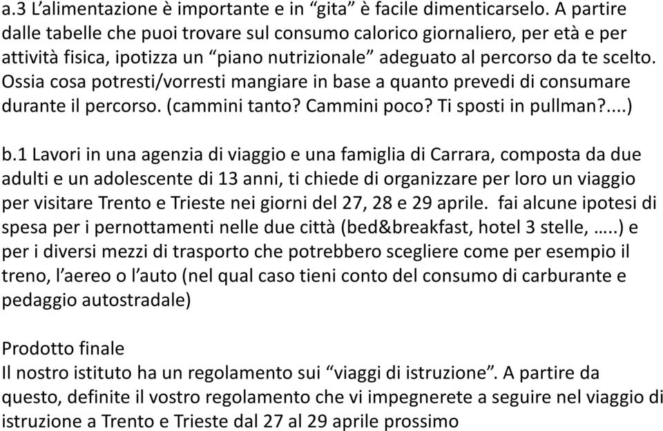 Ossia cosa potresti/vorresti mangiare in base a quanto prevedi di consumare durante il percorso. (cammini tanto? Cammini poco? Ti sposti in pullman?...) b.