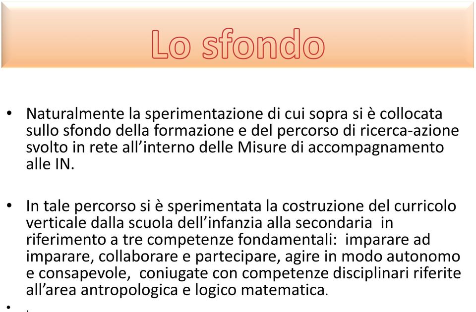 In tale percorso si è sperimentata la costruzione del curricolo verticale dalla scuola dell infanzia alla secondaria in riferimento