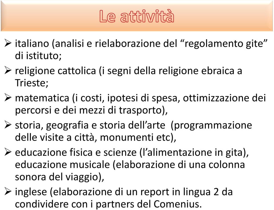 (programmazione delle visite a città, monumenti etc), educazione fisica e scienze (l alimentazione in gita), educazione musicale