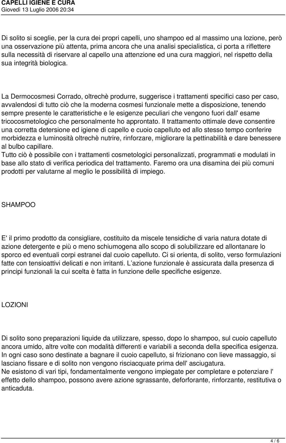 La Dermocosmesi Corrado, oltrechè produrre, suggerisce i trattamenti specifici caso per caso, avvalendosi di tutto ciò che la moderna cosmesi funzionale mette a disposizione, tenendo sempre presente