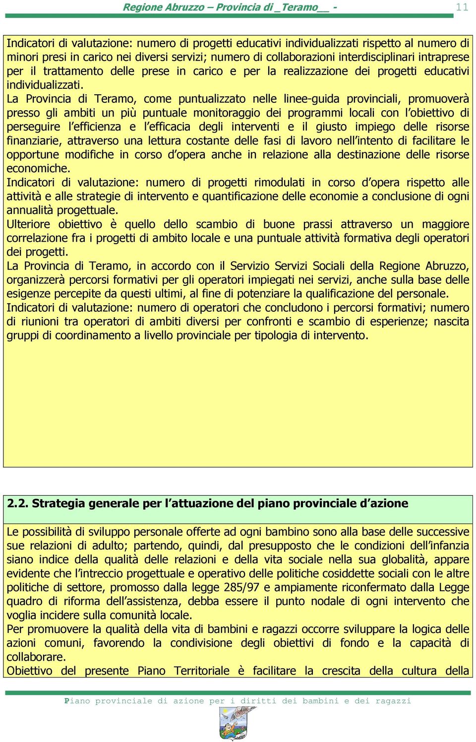 La Provincia di Teramo, come puntualizzato nelle linee-guida provinciali, promuoverà presso gli ambiti un più puntuale monitoraggio dei programmi locali con l obiettivo di perseguire l efficienza e l