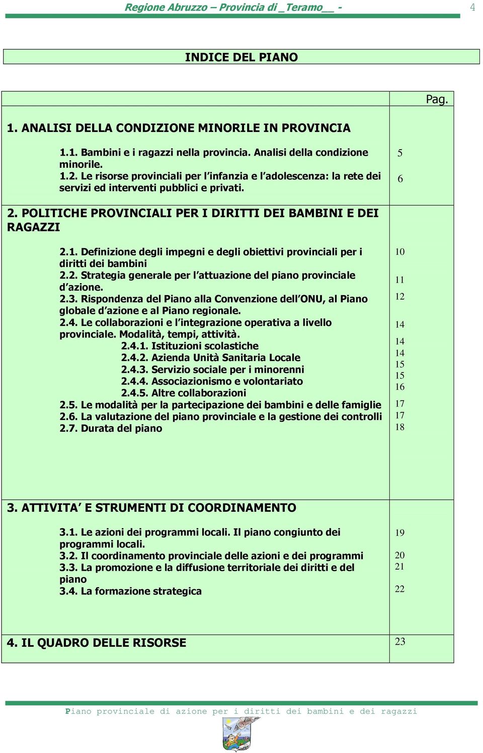 Definizione degli impegni e degli obiettivi provinciali per i diritti dei bambini 2.2. Strategia generale per l attuazione del piano provinciale d azione. 2.3.