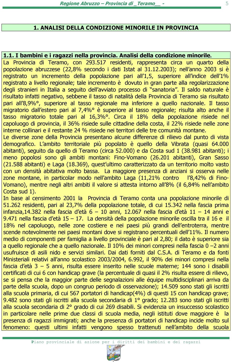 2003); nell anno 2003 si è registrato un incremento della popolazione pari all 1,5, superiore all indice dell 1% registrato a livello regionale; tale incremento è dovuto in gran parte alla