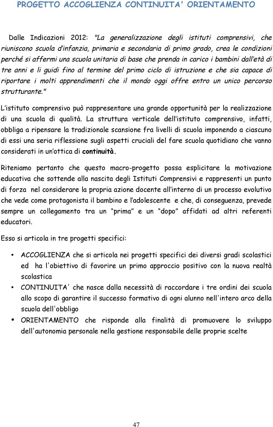 molti apprendimenti che il mondo oggi offre entro un unico percorso strutturante." L istituto comprensivo può rappresentare una grande opportunità per la realizzazione di una scuola di qualità.