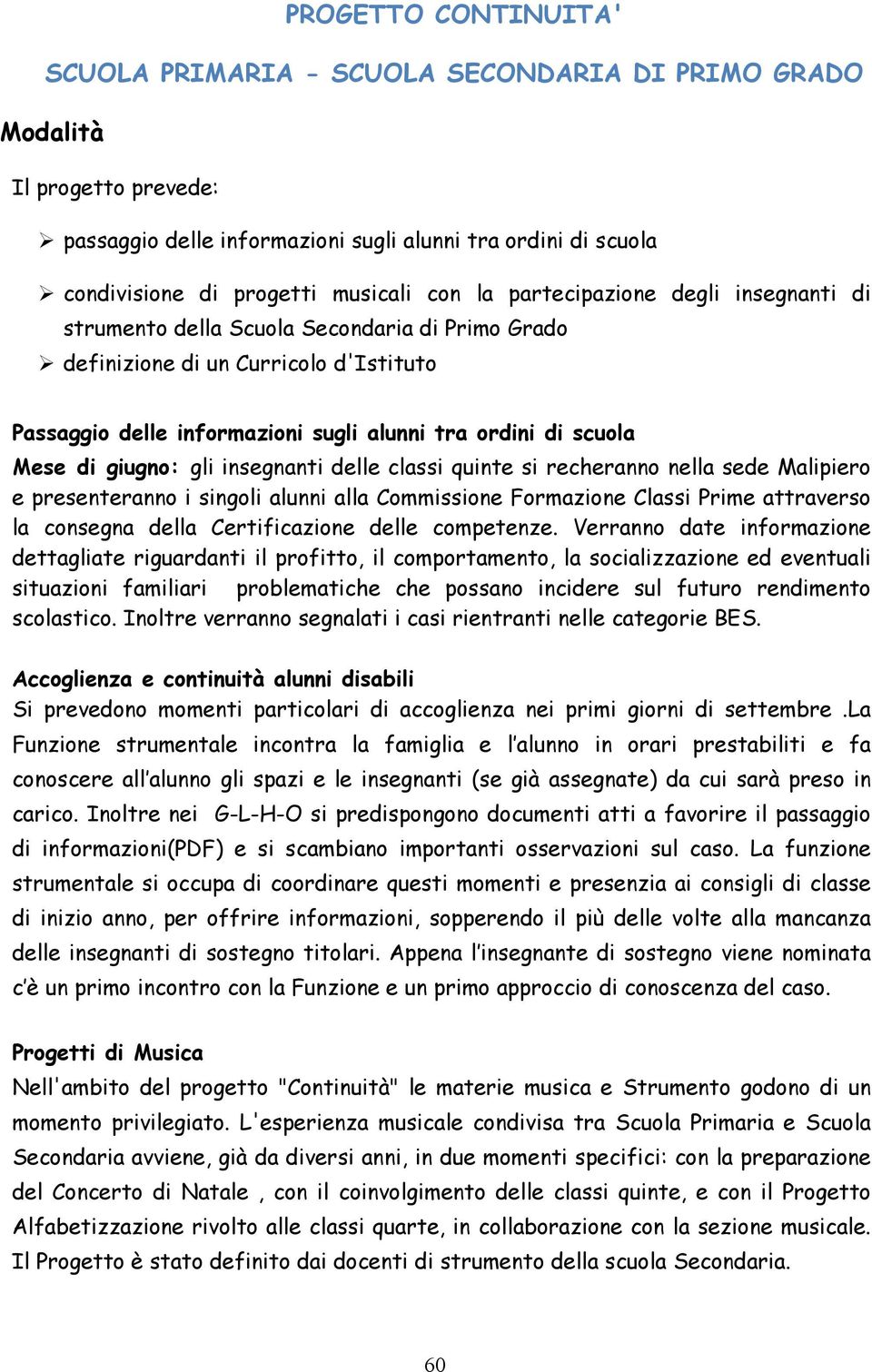 scuola Mese di giugno: gli insegnanti delle classi quinte si recheranno nella sede Malipiero e presenteranno i singoli alunni alla Commissione Formazione Classi Prime attraverso la consegna della