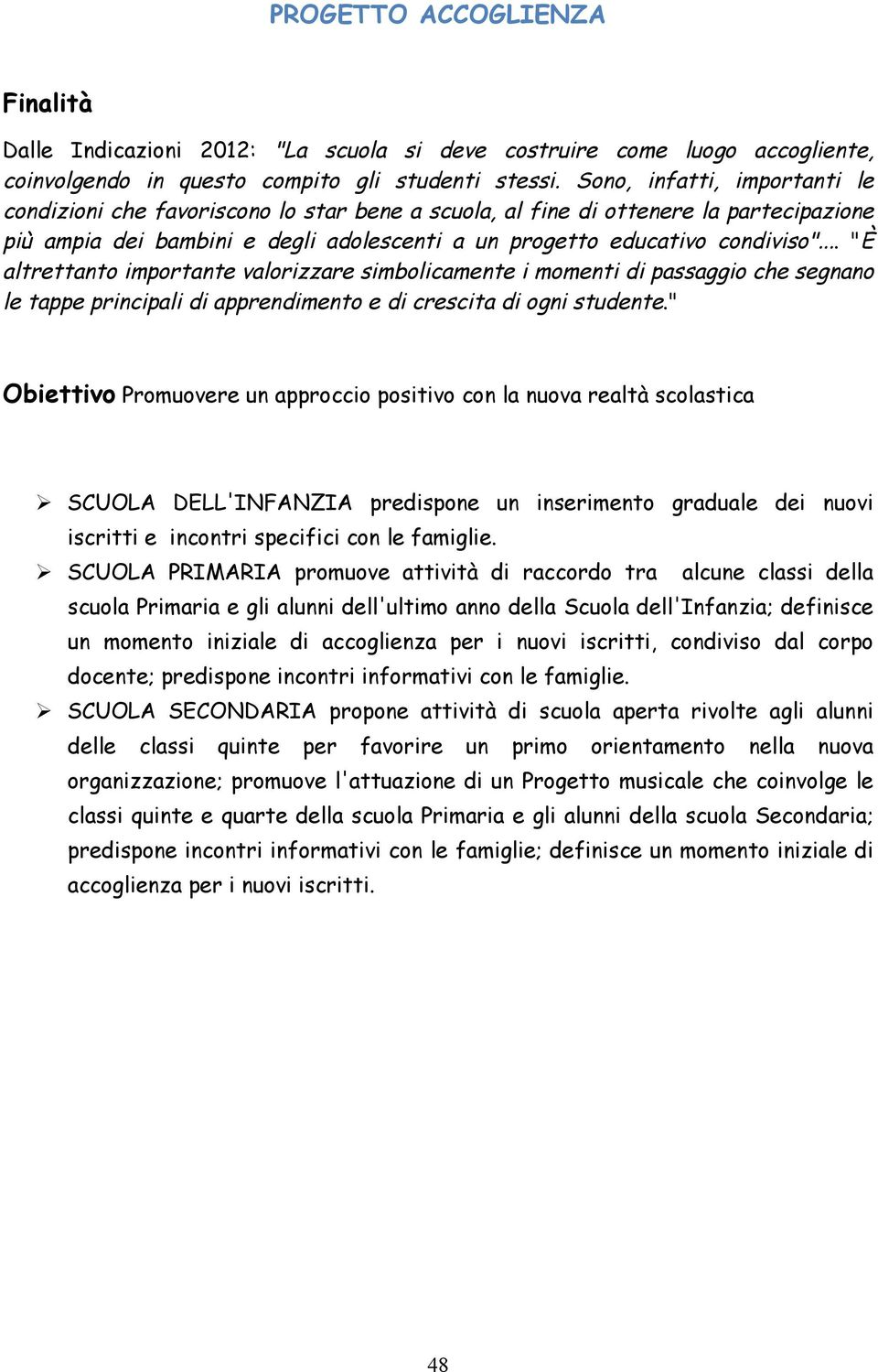 .. "È altrettanto importante valorizzare simbolicamente i momenti di passaggio che segnano le tappe principali di apprendimento e di crescita di ogni studente.