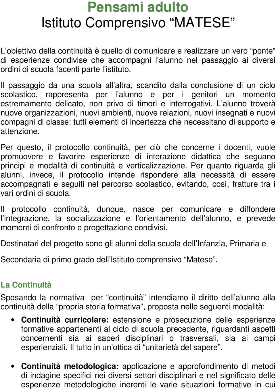 Il passaggio da una scuola all altra, scandito dalla conclusione di un ciclo scolastico, rappresenta per l alunno e per i genitori un momento estremamente delicato, non privo di timori e