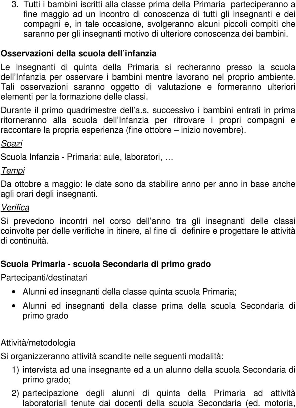 Osservazioni della scuola dell infanzia Le insegnanti di quinta della Primaria si recheranno presso la scuola dell Infanzia per osservare i bambini mentre lavorano nel proprio ambiente.