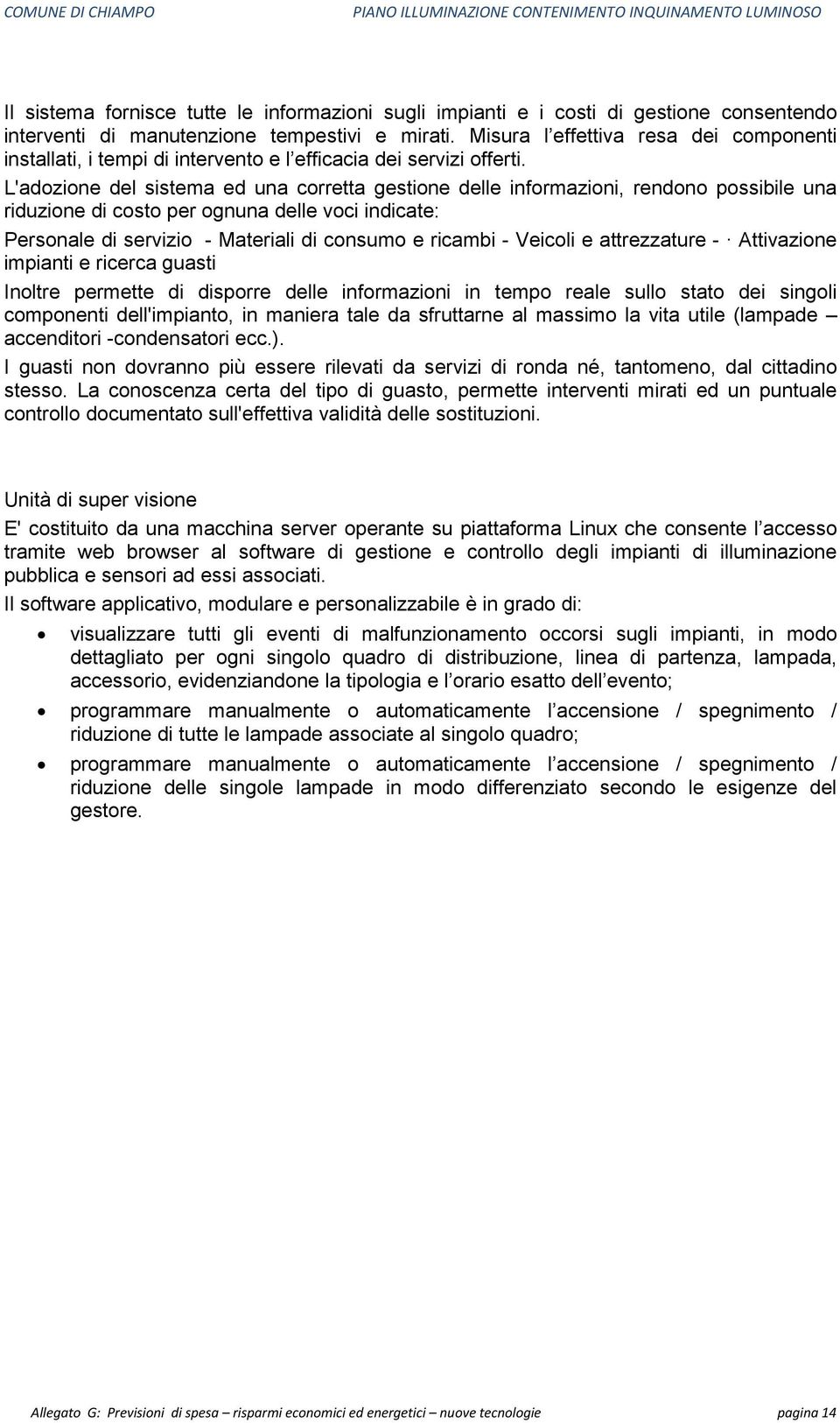 L'adozione del sistema ed una corretta gestione delle informazioni, rendono possibile una riduzione di costo per ognuna delle voci indicate: Personale di servizio - Materiali di consumo e ricambi -