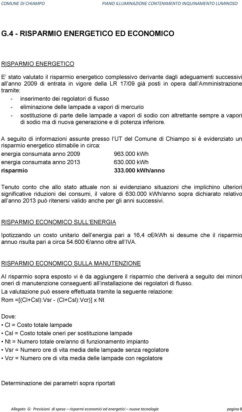 con altrettante sempre a vapori di sodio ma di nuova generazione e di potenza inferiore.