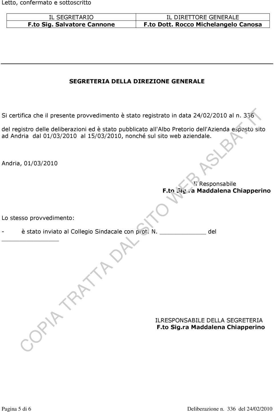 336 del registro delle deliberazioni ed è stato pubblicato all'albo Pretorio dell'azienda esposto sito ad Andria dal 01/03/2010 al 15/03/2010, nonché sul sito web aziendale.