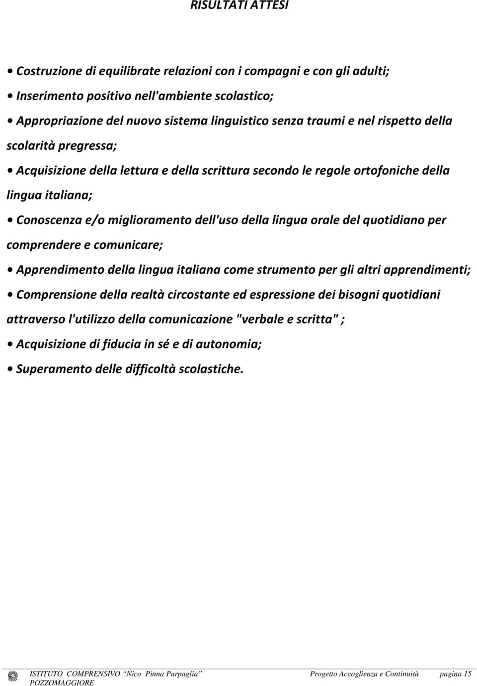 del quotidiano per comprendere e comunicare; Apprendimento della lingua italiana come strumento per gli altri apprendimenti; Comprensione della realtà circostante ed espressione dei bisogni