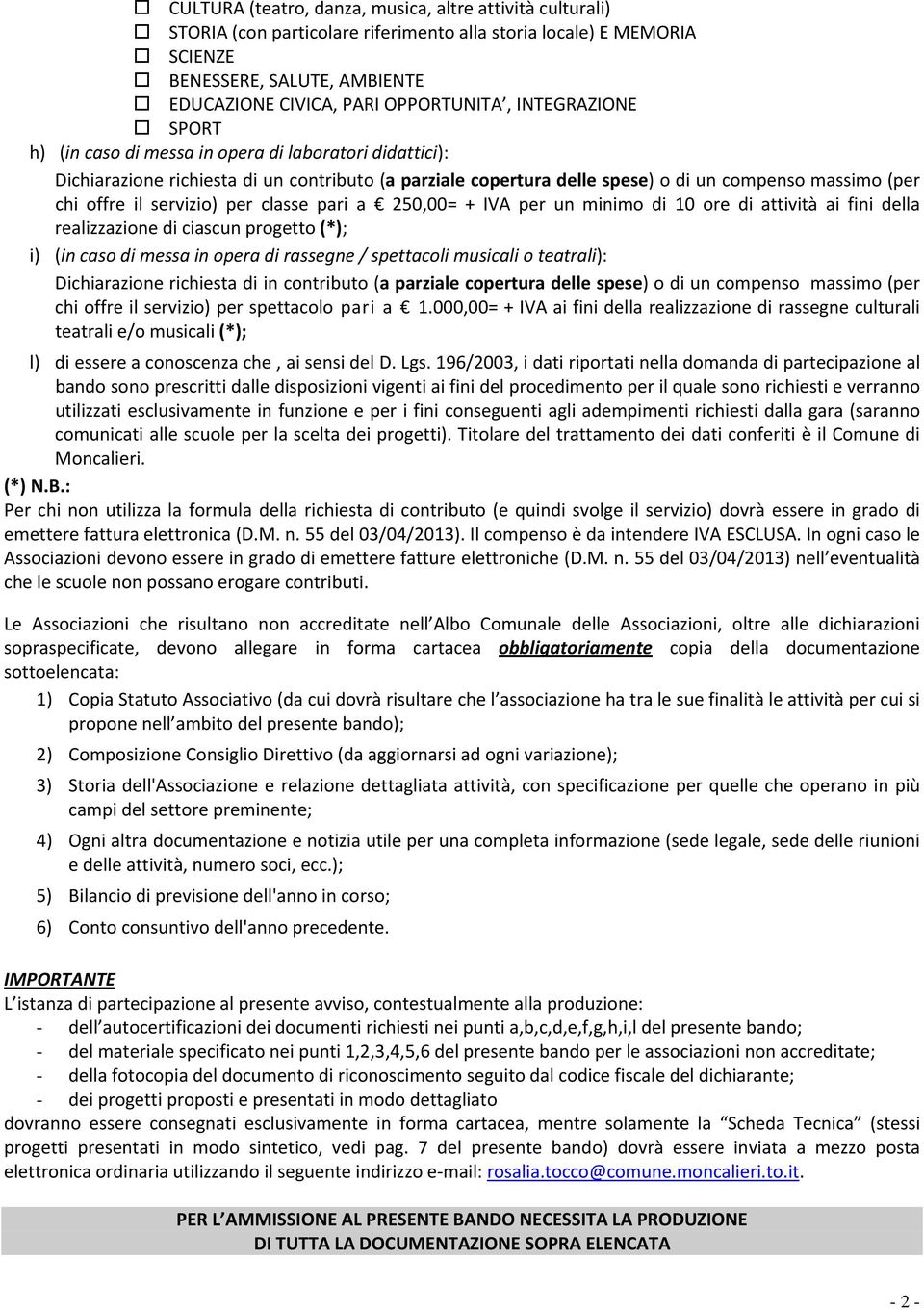 servizio) per classe pari a 250,00= + IVA per un minimo di 10 ore di attività ai fini della realizzazione di ciascun progetto (*); i) (in caso di messa in opera di rassegne / spettacoli musicali o