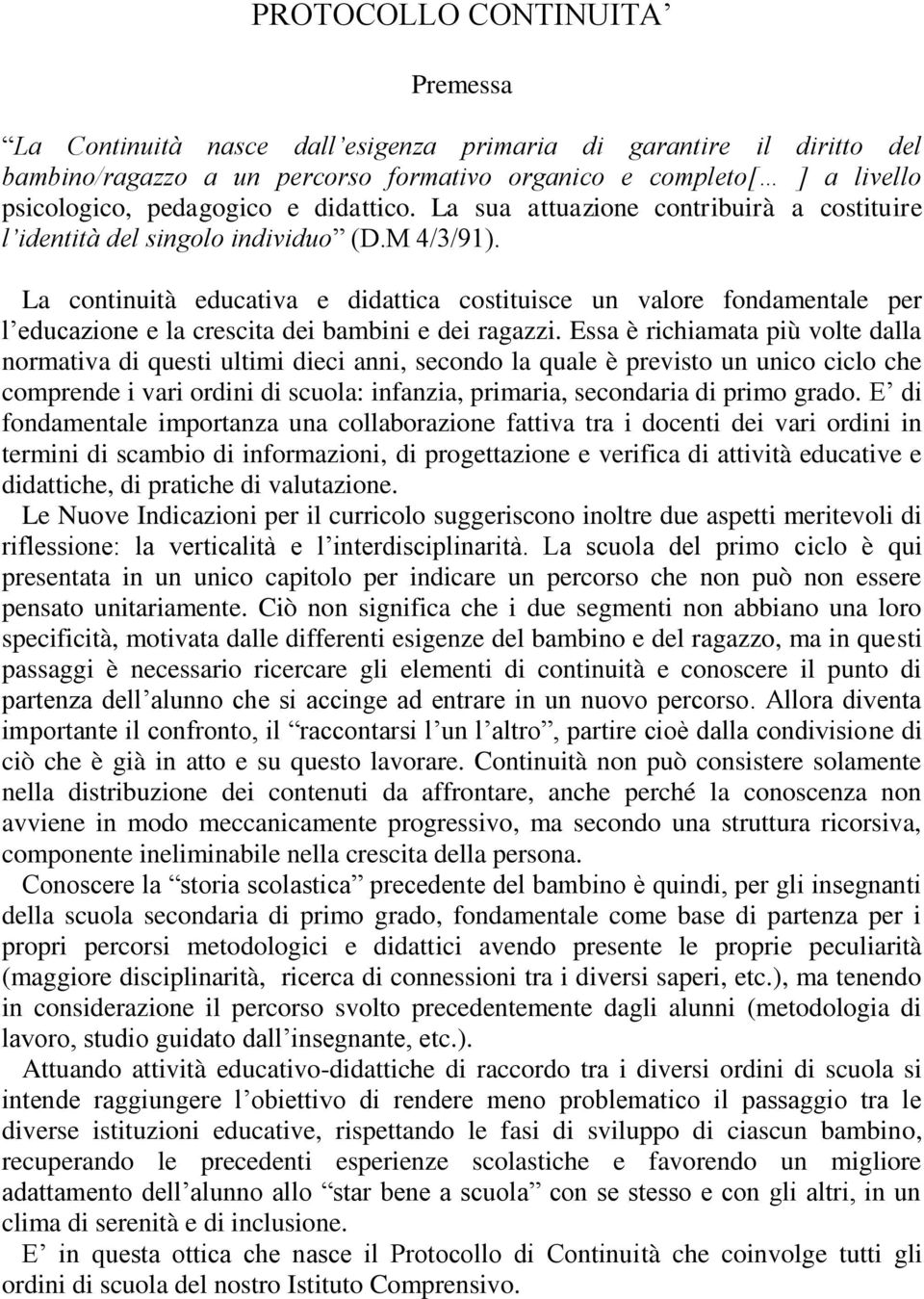 La continuità educativa e didattica costituisce un valore fondamentale per l educazione e la crescita dei bambini e dei ragazzi.