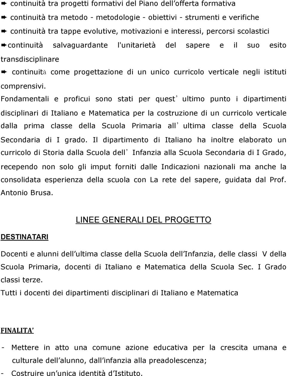 Fondamentali e proficui sono stati per quest ultimo punto i dipartimenti disciplinari di Italiano e Matematica per la costruzione di un curricolo verticale dalla prima classe della Scuola Primaria