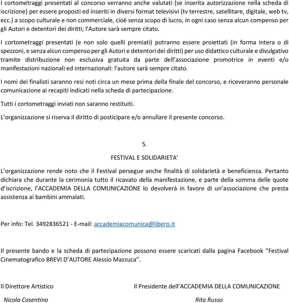 ) a scopo culturale e non commerciale, cioè senza scopo di lucro, in ogni caso senza alcun compenso per gli Autori e detentori dei diritti; l'autore sarà sempre citato.